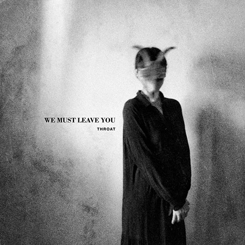 Throat: We Must Leave You CD (PRE-ORDER)